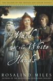 The Maid of the White Hands: The Second of the Tristan and Isolde Novels, Miles, Rosalind