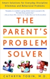 The Parent's Problem Solver: Smart Solutions for Everyday Discipline Dilemmas and Behavioral Problems, Tobin, Cathryn