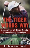 The Tiger Woods Way: An Analysis of Tiger Woods' Power-Swing Technique, Andrisani, John