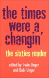 The Times Were a Changin': The Sixties Reader, Unger, Irwin & Unger, Debi