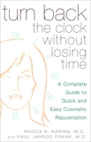 Turn Back the Clock Without Losing Time: A Complete Guide to Quick and Easy Cosmetic Rejuvenation, Narins, Rhoda & Frank, Paul