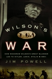 Wilson's War: How Woodrow Wilson's Great Blunder Led to Hitler, Lenin, Stalin, and World War I I, Powell, Jim