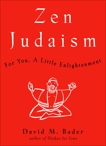 Zen Judaism: For You, A Little Enlightenment, Bader, David M.