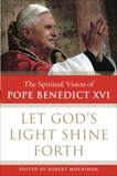 Let God's Light Shine Forth: The Spiritual Vision of Pope Benedict XVI, Moynihan, Robert