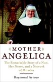 Mother Angelica: The Remarkable Story of a Nun, Her Nerve, and a Network of Miracles, Arroyo, Raymond