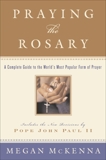 Praying the Rosary: A Complete Guide to the World's Most Popular Form of Prayer, McKenna, Megan