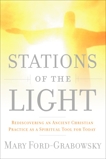 Stations of the Light: Renewing the Ancient Christian Practice of the Via Lucis as a Spiritual Tool for  Today, Ford-Grabowsky, Mary