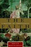 The Faith: A History of Christianity, Moynahan, Brian