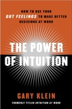 The Power of Intuition: How to Use Your Gut Feelings to Make Better Decisions at Work, Klein, Gary