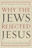 Why the Jews Rejected Jesus: The Turning Point in Western History, Klinghoffer, David