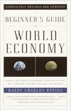 A Beginner's Guide to the World Economy: Eighty-one Basic Economic Concepts That Will Change the Way You See the World, Epping, Randy Charles