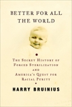 Better for All the World: The Secret History of Forced Sterilization and America's Quest for Racial Purity, Bruinius, Harry