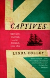 Captives: Britain, Empire, and the World, 1600-1850, Colley, Linda