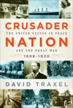 Crusader Nation: The United States in Peace and the Great War: 1898-1920, Traxel, David