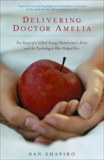 Delivering Doctor Amelia: The Story of a Gifted Young Obstetrician's Error and the Psychologist Who Helped  Her, Shapiro, Dan