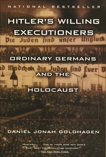 Hitler's Willing Executioners: Ordinary Germans and the Holocaust, Goldhagen, Daniel Jonah