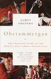 Oberammergau: The Troubling Story of the World's Most Famous Passion Play, Shapiro, James