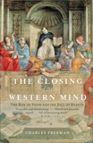 The Closing of the Western Mind: The Rise of Faith and the Fall of Reason, Freeman, Charles