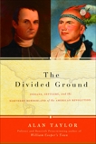 The Divided Ground: Indians, Settlers, and the Northern Borderland of the American Revolution, Taylor, Alan