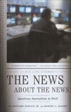 The News About the News: American Journalism in Peril, Kaiser, Robert G. & Downie, Leonard