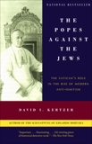 The Popes Against the Jews: The Vatican's Role in the Rise of Modern Anti-Semitism, Kertzer, David I.