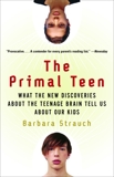 The Primal Teen: What the New Discoveries about the Teenage Brain Tell Us about Our Kids, Strauch, Barbara