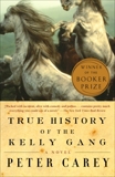 True History of the Kelly Gang: A Novel, Carey, Peter