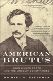 American Brutus: John Wilkes Booth and the Lincoln Conspiracies, Kauffman, Michael W.