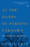 At the Hands of Persons Unknown: The Lynching of Black America, Dray, Philip