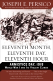 Eleventh Month, Eleventh Day, Eleventh Hour: Armistice Day, 1918 World War I and Its Violent Climax, Persico, Joseph E.