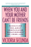 When You and Your Mother Can't Be Friends: Resolving the Most Complicated Relationship of Your Life, Secunda, Victoria
