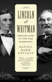 Lincoln and Whitman: Parallel Lives in Civil War Washington, Epstein, Daniel Mark