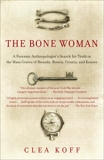 The Bone Woman: A Forensic Anthropologist's Search for Truth in the Mass Graves of Rwanda, Bosni a, Croatia, and Kosovo, Koff, Clea