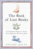 The Book of Lost Books: An Incomplete History of All the Great Books You'll Never Read, Kelly, Stuart