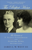 The Perfect Hour: The Romance of F. Scott Fitzgerald and Ginevra King, His First Love, West, James L.W.