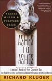 Ashes to Ashes: America's Hundred-Year Cigarette War, the Public Health, and the Unabashed Triumph of Philip Morris, Kluger, Richard