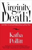 Virginity or Death!: And Other Social and Political Issues of Our Time, Pollitt, Katha