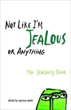 Not Like I'm Jealous or Anything: The Jealousy Book, 