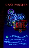 The Glass Cafe: Or the Stripper and the State; How My Mother Started a War with the System That Made Us Kind of Rich and a Little Bit Famous, Paulsen, Gary