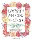 How to Have a Fabulous Wedding for $10,000 or Less: Creating Your Dream Day with Romance, Grace, and Style, Naylor, Sharon