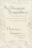 My Deepest Sympathies...: Meaningful Sentiments for Condolence Notes and Conversations, Plus a Guide to Eulogies, Isaacs, Florence