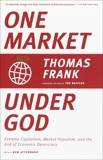 One Market Under God: Extreme Capitalism, Market Populism, and the End of Economic Democracy, Frank, Thomas