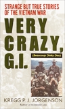 Very Crazy, G.I.!: Strange but True Stories of the Vietnam War, Jorgenson, Kregg P.
