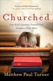 Churched: One Kid's Journey Toward God Despite a Holy Mess, Turner, Matthew Paul