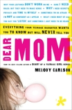 Dear Mom: Everything Your Teenage Daughter Wants You to Know But Will Never Tell You, Carlson, Melody