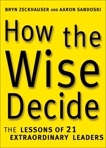 How the Wise Decide: The Lessons of 21 Extraordinary Leaders, Sandoski, Aaron & Zeckhauser, Bryn