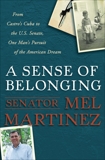 A Sense of Belonging: From Castro's Cuba to the U.S. Senate, One Man's Pursuit of the American Dream, Martinez, Mel
