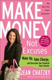 Make Money, Not Excuses: Wake Up, Take Charge, and Overcome Your Financial Fears Forever, Chatzky, Jean