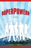 Superpowers: A Novel, Schwartz, David J.