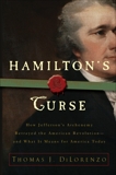 Hamilton's Curse: How Jefferson's Arch Enemy Betrayed the American Revolution--and What It Means for Americans Today, Dilorenzo, Thomas J.